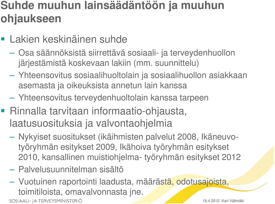 tarvitaan informaatio-ohjausta, laatusuosituksia ja valvontaohjelmia Nykyiset suositukset (ikäihmisten palvelut 2008, Ikäneuvotyöryhmän y esitykset 2009, Ikähoiva työryhmän y