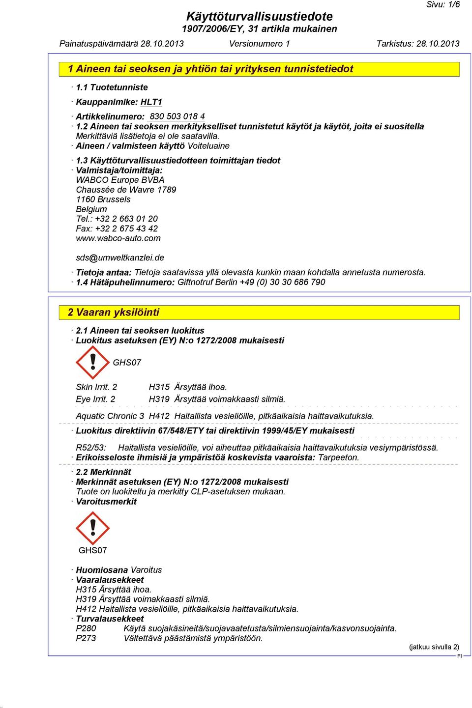 3 Käyttöturvallisuustiedotteen toimittajan tiedot Valmistaja/toimittaja: WABCO Europe BVBA Chaussée de Wavre 1789 1160 Brussels Belgium Tel.: +32 2 663 01 20 Fax: +32 2 675 43 42 www.wabco-auto.