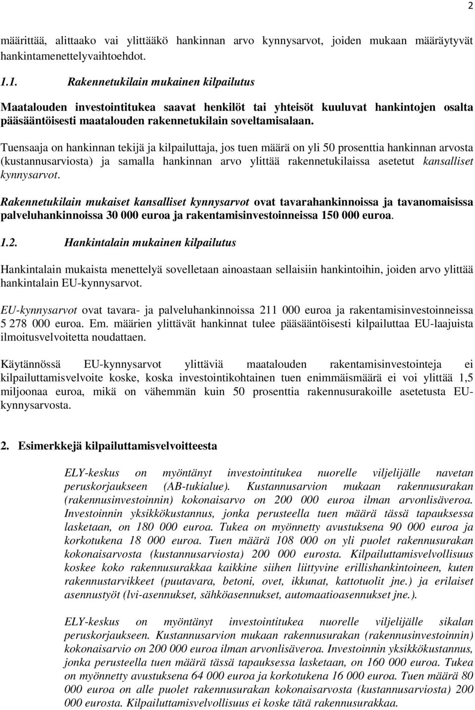 Tuensaaja on hankinnan tekijä ja kilpailuttaja, jos tuen määrä on yli 50 prosenttia hankinnan arvosta (kustannusarviosta) ja samalla hankinnan arvo ylittää rakennetukilaissa asetetut kansalliset