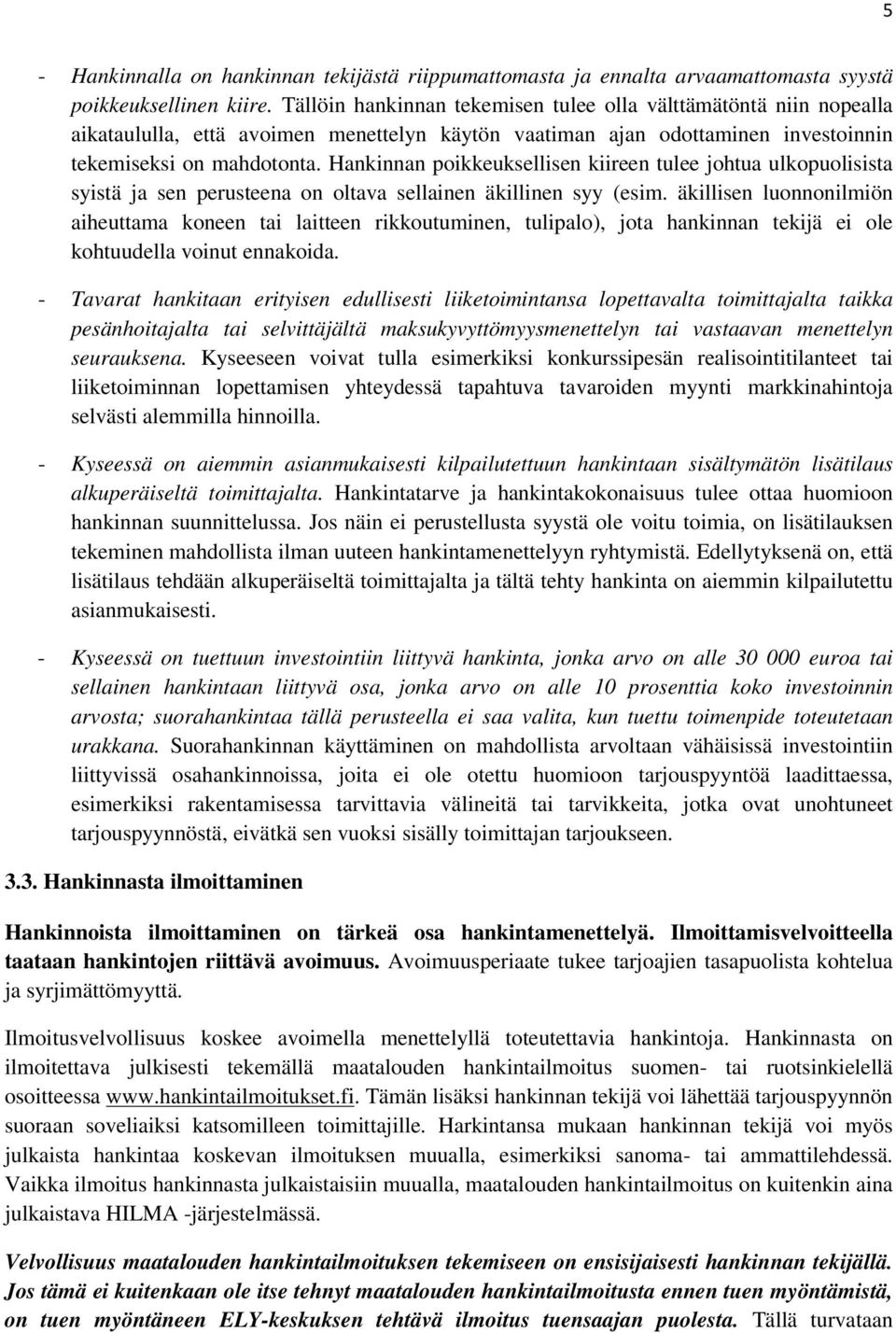 Hankinnan poikkeuksellisen kiireen tulee johtua ulkopuolisista syistä ja sen perusteena on oltava sellainen äkillinen syy (esim.