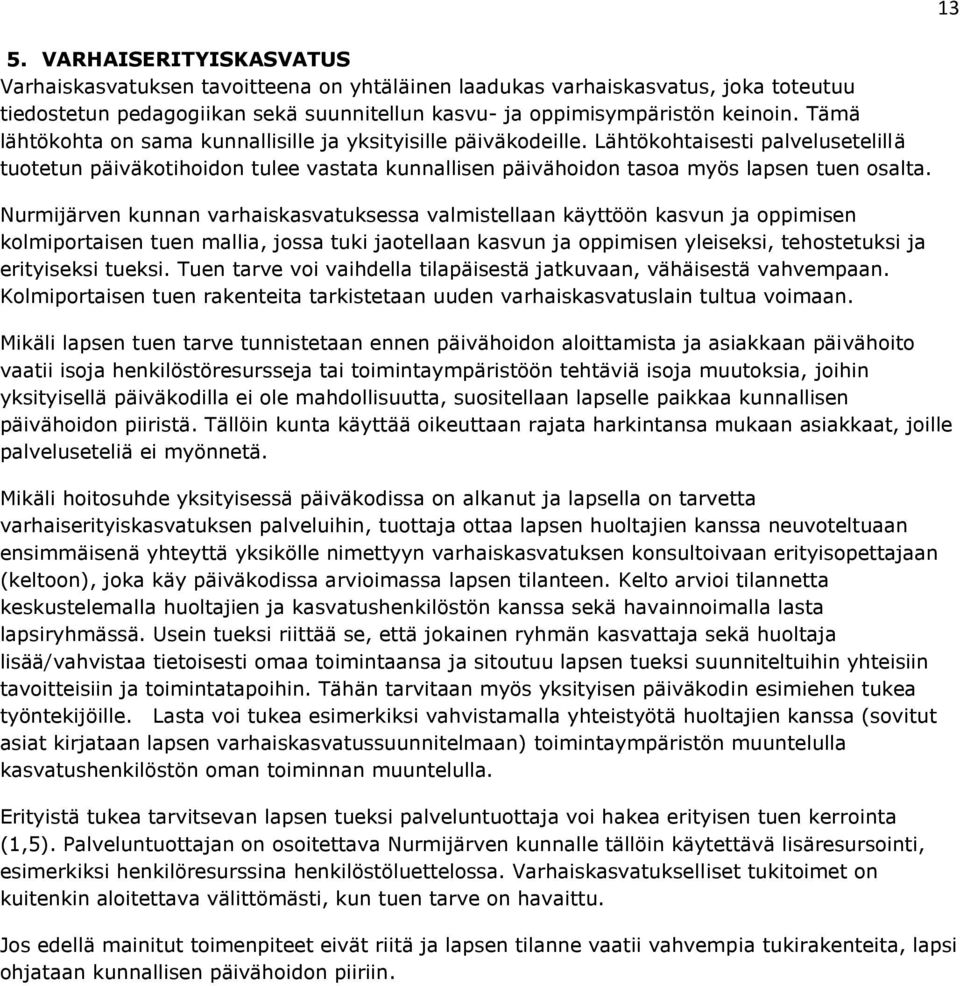 Nurmijärven kunnan varhaiskasvatuksessa valmistellaan käyttöön kasvun ja oppimisen kolmiportaisen tuen mallia, jossa tuki jaotellaan kasvun ja oppimisen yleiseksi, tehostetuksi ja erityiseksi tueksi.