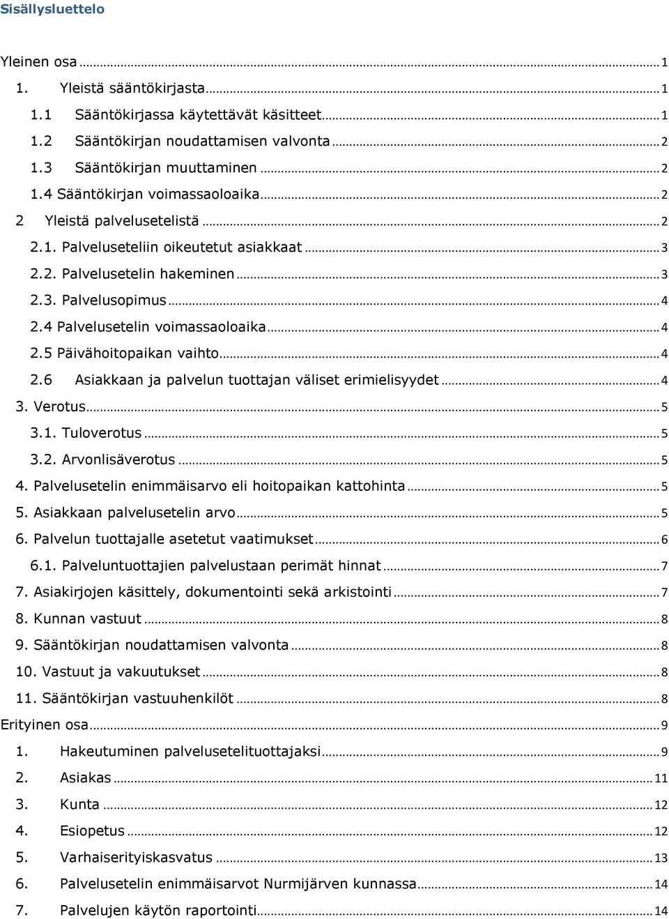 .. 4 2.6 Asiakkaan ja palvelun tuottajan väliset erimielisyydet... 4 3. Verotus... 5 3.1. Tuloverotus... 5 3.2. Arvonlisäverotus... 5 4. Palvelusetelin enimmäisarvo eli hoitopaikan kattohinta... 5 5.