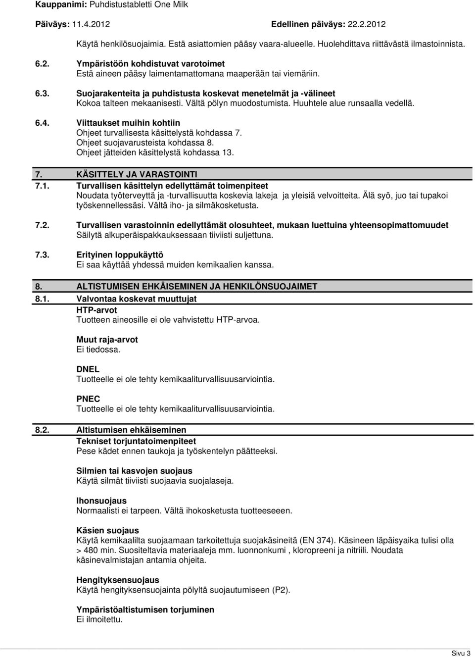 Vältä pölyn muodostumista. Huuhtele alue runsaalla vedellä. 6.4. Viittaukset muihin kohtiin Ohjeet turvallisesta käsittelystä kohdassa 7. Ohjeet suojavarusteista kohdassa 8.