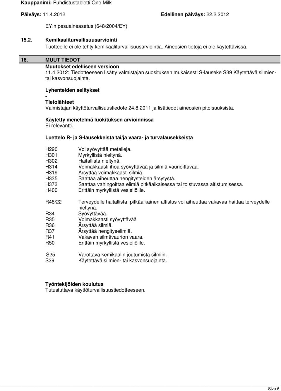 Lyhenteiden selitykset - Tietolähteet Valmistajan käyttöturvallisuustiedote 24.8.2011 ja lisätiedot aineosien pitoisuuksista. Käytetty menetelmä luokituksen arvioinnissa Ei relevantti.