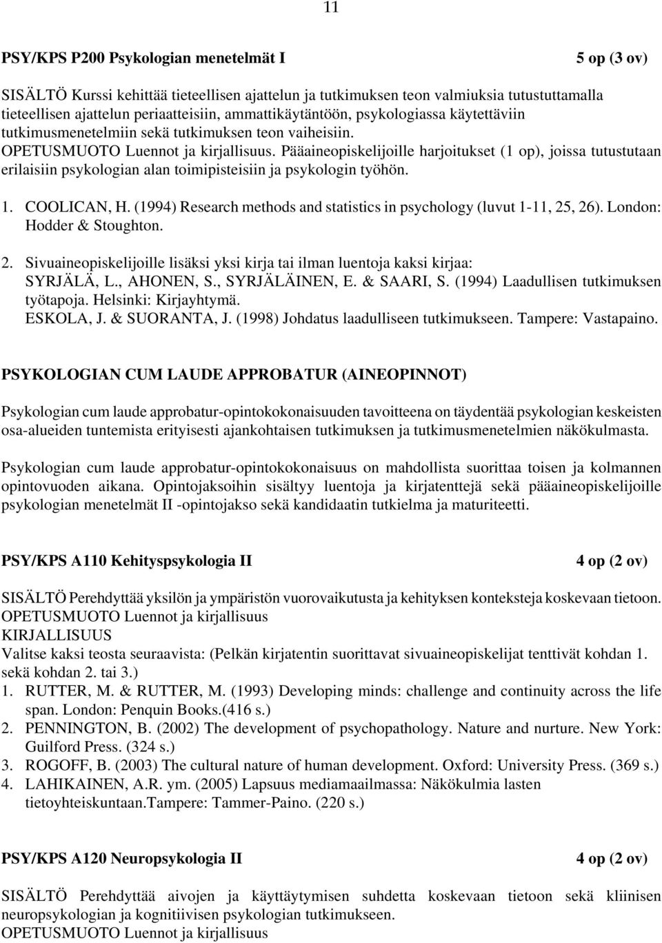 Pääaineopiskelijoille harjoitukset (1 op), joissa tutustutaan erilaisiin psykologian alan toimipisteisiin ja psykologin työhön. 1. COOLICAN, H.