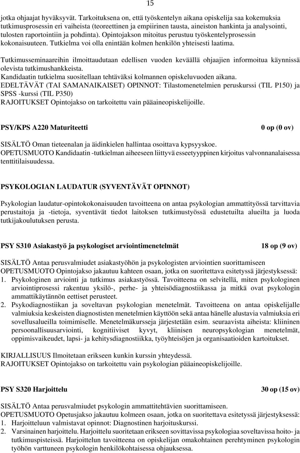 pohdinta). Opintojakson mitoitus perustuu työskentelyprosessin kokonaisuuteen. Tutkielma voi olla enintään kolmen henkilön yhteisesti laatima.