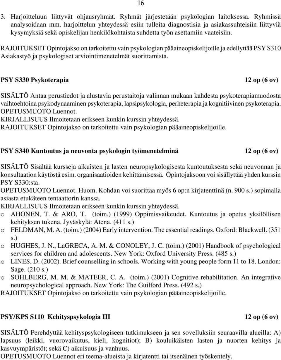 RAJOITUKSET Opintojakso on tarkoitettu vain psykologian pääaineopiskelijoille ja edellyttää PSY S310 Asiakastyö ja psykologiset arviointimenetelmät suorittamista.