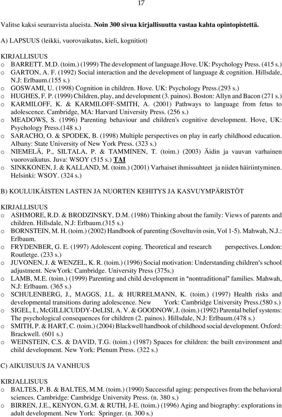 ) o GOSWAMI, U. (1998) Cognition in children. Hove. UK: Psychology Press.(293 s.) o HUGHES, F. P. (1999) Children, play, and development (3. painos). Boston: Allyn and Bacon (271 s.) o KARMILOFF, K.