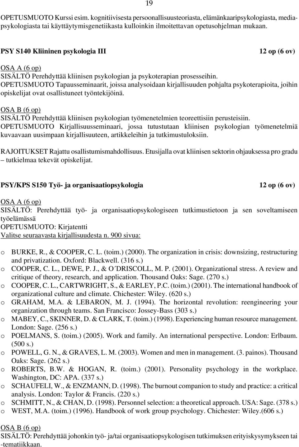 OPETUSMUOTO Tapausseminaarit, joissa analysoidaan kirjallisuuden pohjalta psykoterapioita, joihin opiskelijat ovat osallistuneet työntekijöinä.