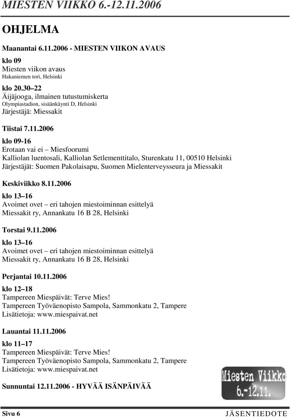 2006 klo 09-16 Erotaan vai ei Miesfoorumi Kalliolan luentosali, Kalliolan Setlementtitalo, Sturenkatu 11, 00510 Helsinki Järjestäjät: Suomen Pakolaisapu, Suomen Mielenterveysseura ja Miessakit