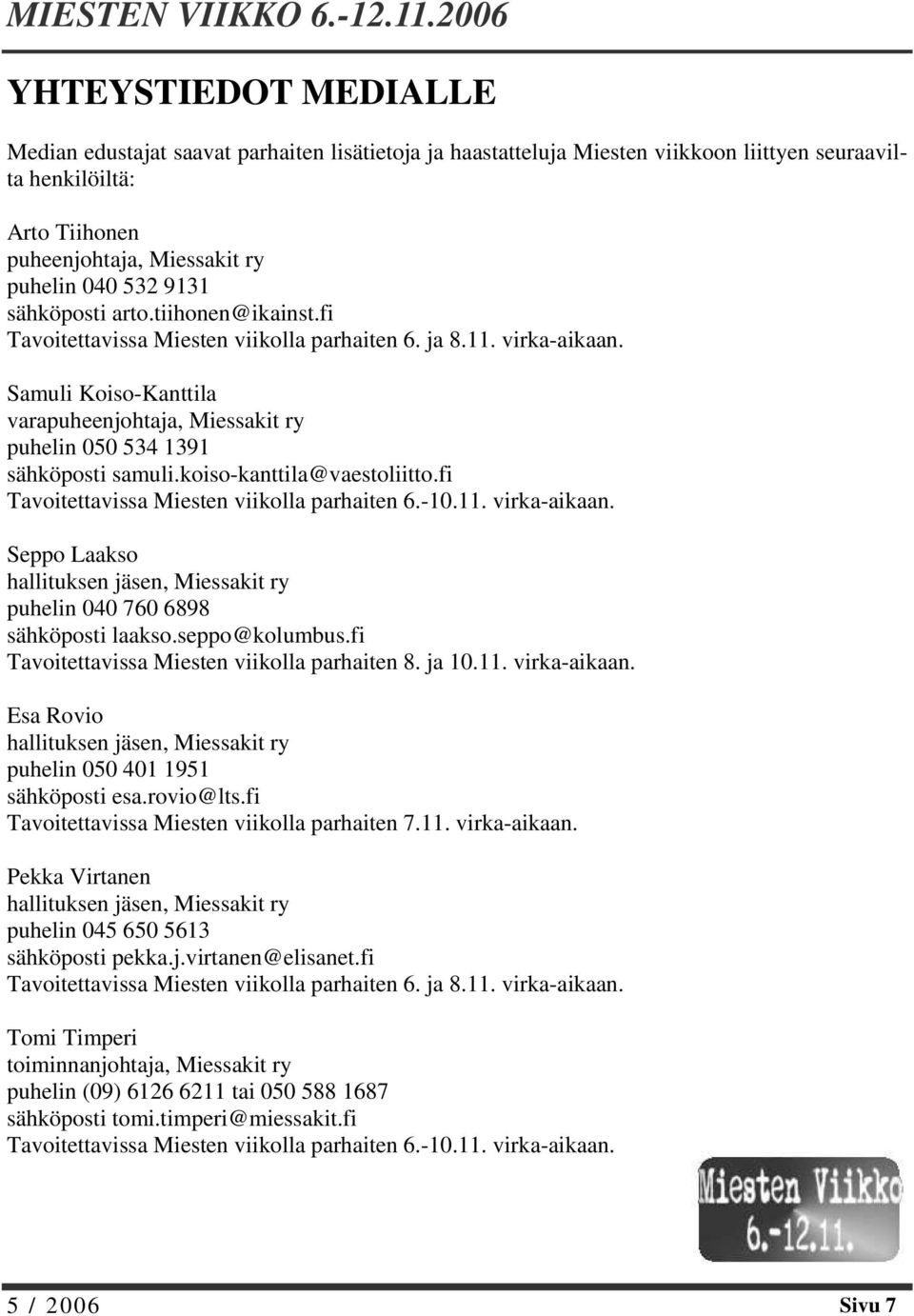 9131 sähköposti arto.tiihonen@ikainst.fi Tavoitettavissa Miesten viikolla parhaiten 6. ja 8.11. virka-aikaan.