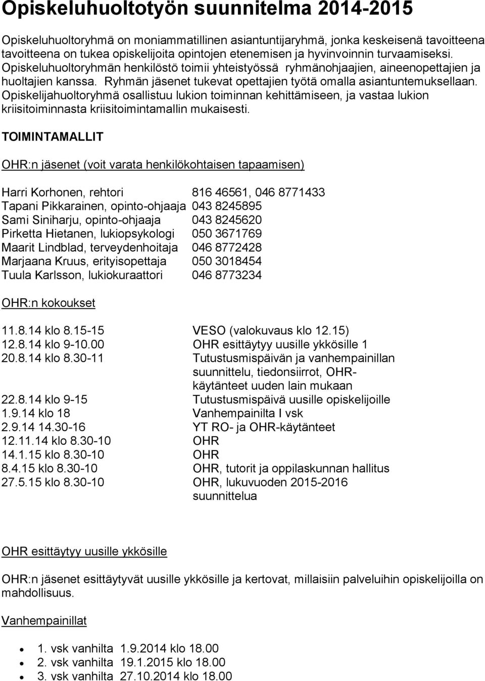 Ryhmän jäsenet tukevat opettajien työtä omalla asiantuntemuksellaan.