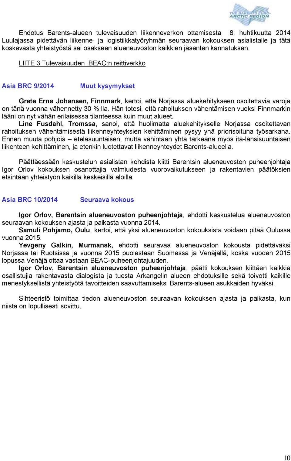LIITE 3 Tulevaisuuden BEAC:n reittiverkko Asia BRC 9/2014 Muut kysymykset Grete Ernø Johansen, Finnmark, kertoi, että Norjassa aluekehitykseen osoitettavia varoja on tänä vuonna vähennetty 30 %:lla.