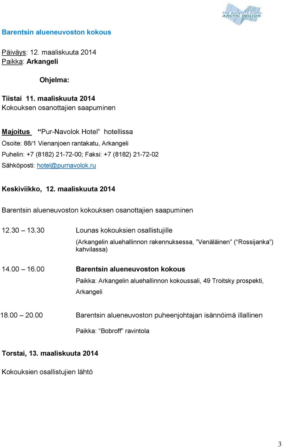 Sähköposti: hotel@purnavolok.ru Keskiviikko, 12. maaliskuuta 2014 Barentsin alueneuvoston kokouksen osanottajien saapuminen 12.30 13.