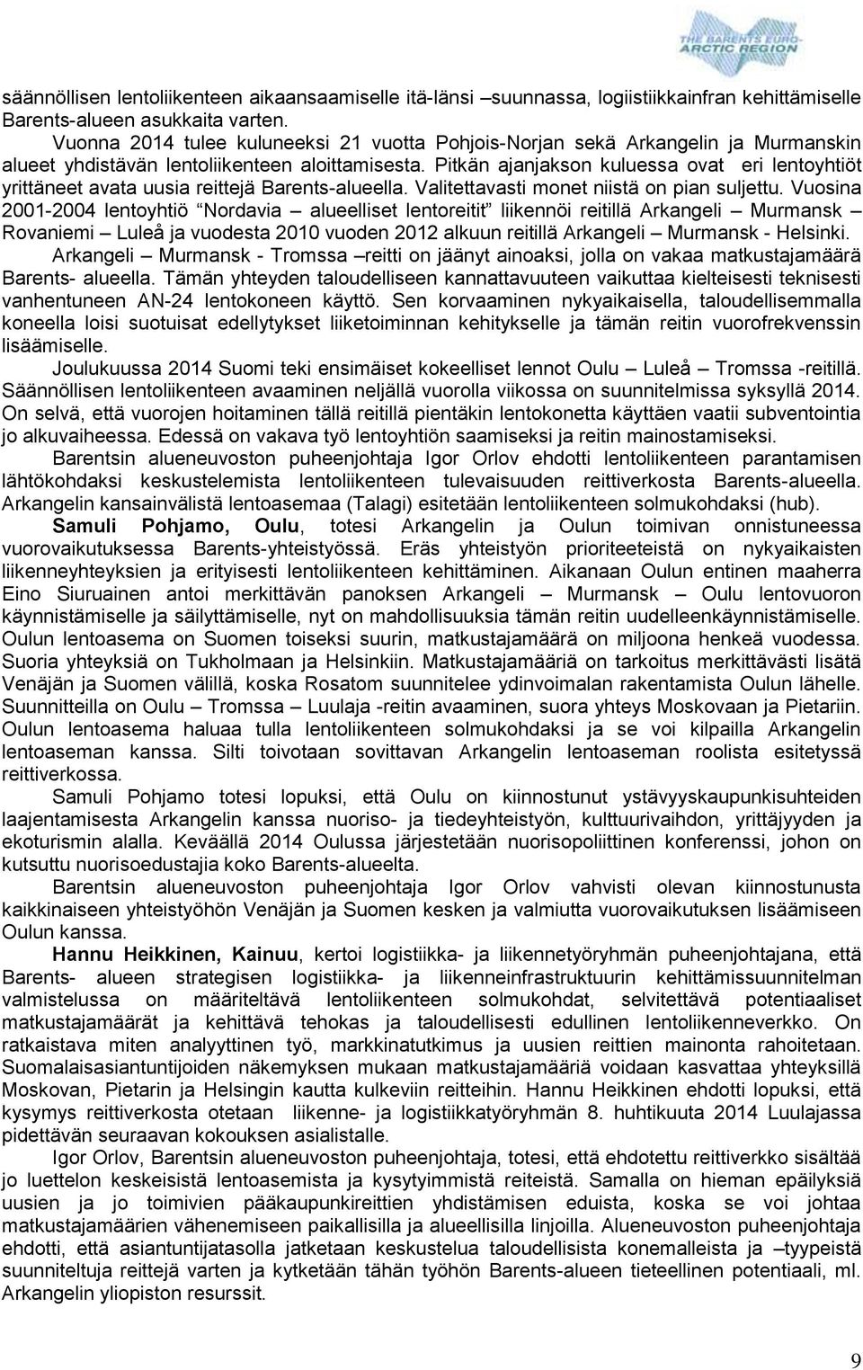 Pitkän ajanjakson kuluessa ovat eri lentoyhtiöt yrittäneet avata uusia reittejä Barents-alueella. Valitettavasti monet niistä on pian suljettu.