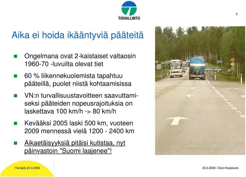 saavuttamiseksi pääteiden nopeusrajoituksia on laskettava 100 km/h -> 80 km/h Kevääksi 2005 laski 500