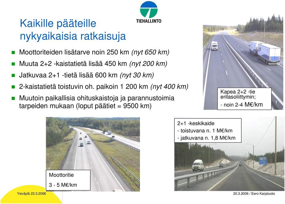 paikoin 1 200 km (nyt 400 km) Muutoin paikallisia ohituskaistoja ja parannustoimia tarpeiden mukaan (loput päätiet =