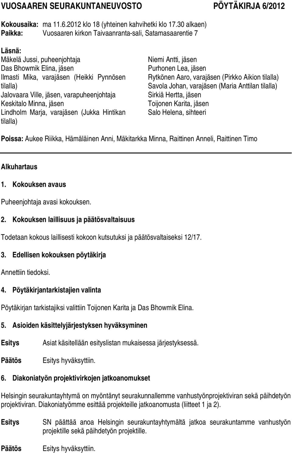 jäsen, varapuheenjohtaja Keskitalo Minna, jäsen Lindholm Marja, varajäsen (Jukka Hintikan tilalla) Niemi Antti, jäsen Purhonen Lea, jäsen Rytkönen Aaro, varajäsen (Pirkko Aikion tilalla) Savola