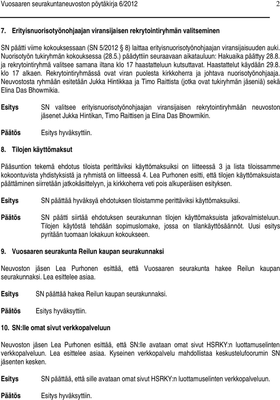 Nuorisotyön tukiryhmän kokouksessa (28.5.) päädyttiin seuraavaan aikatauluun: Hakuaika päättyy 28.8. ja rekrytointiryhmä valitsee samana iltana klo 17 haastatteluun kutsuttavat.