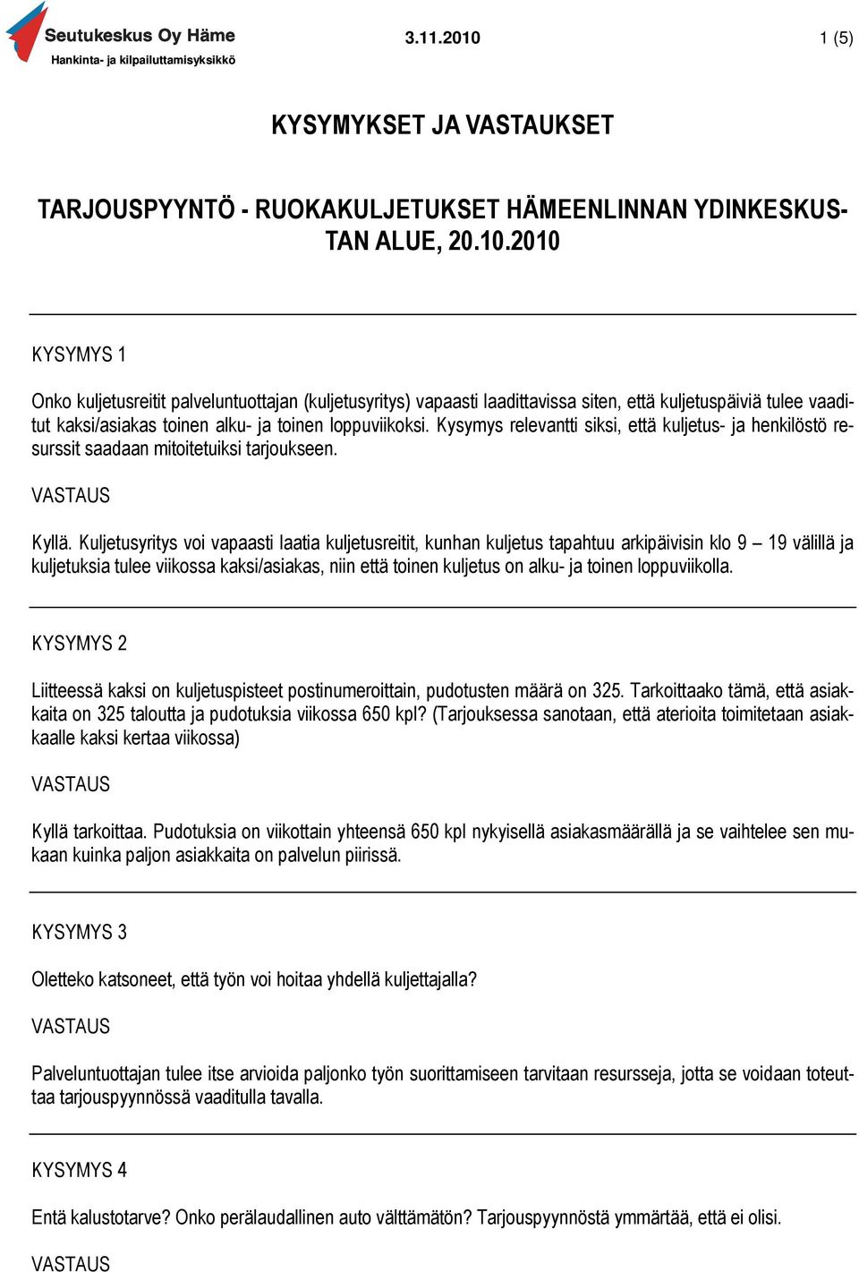 Kuljetusyritys voi vapaasti laatia kuljetusreitit, kunhan kuljetus tapahtuu arkipäivisin klo 9 19 välillä ja kuljetuksia tulee viikossa kaksi/asiakas, niin että toinen kuljetus on alku- ja toinen