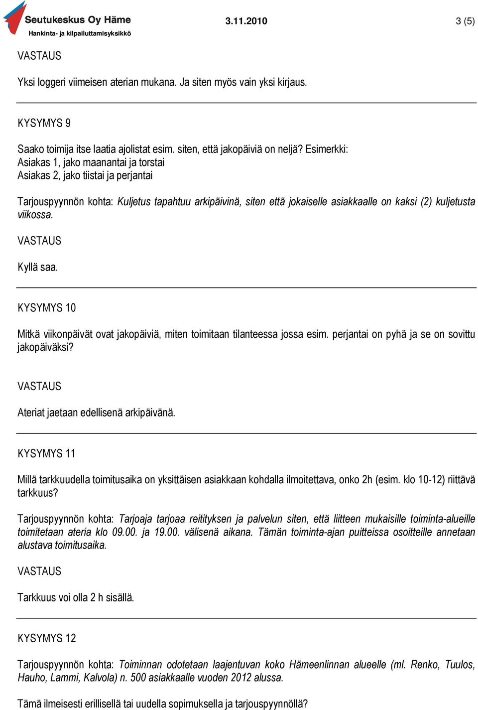 viikossa. Kyllä saa. KYSYMYS 10 Mitkä viikonpäivät ovat jakopäiviä, miten toimitaan tilanteessa jossa esim. perjantai on pyhä ja se on sovittu jakopäiväksi? Ateriat jaetaan edellisenä arkipäivänä.