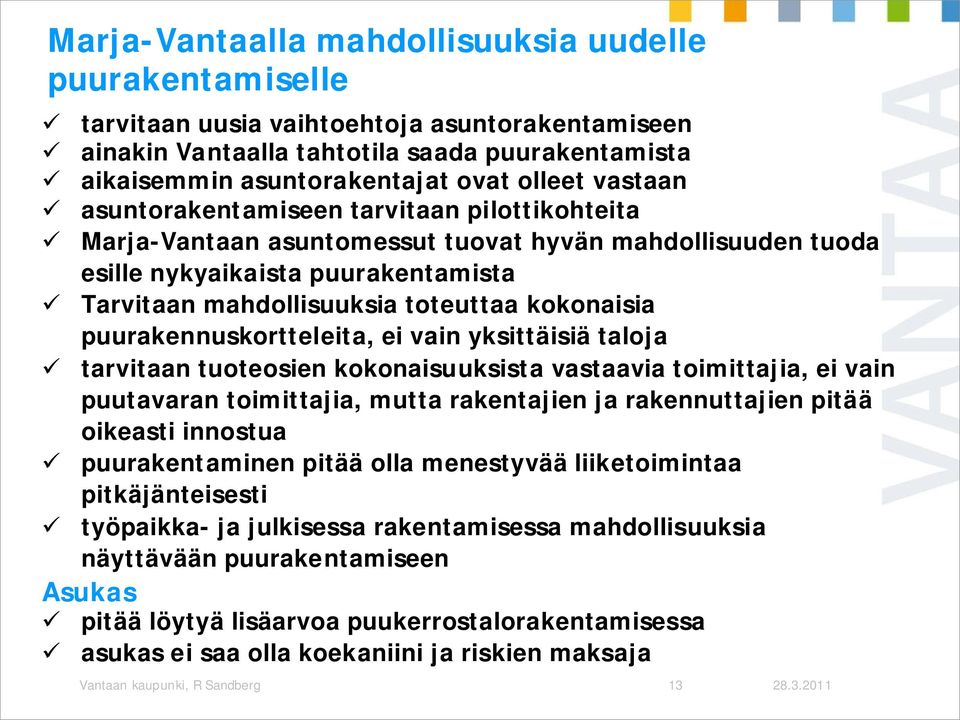 puurakennuskortteleita, ei vain yksittäisiä taloja tarvitaan tuoteosien kokonaisuuksista vastaavia toimittajia, ei vain puutavaran toimittajia, mutta rakentajien ja rakennuttajien pitää oikeasti