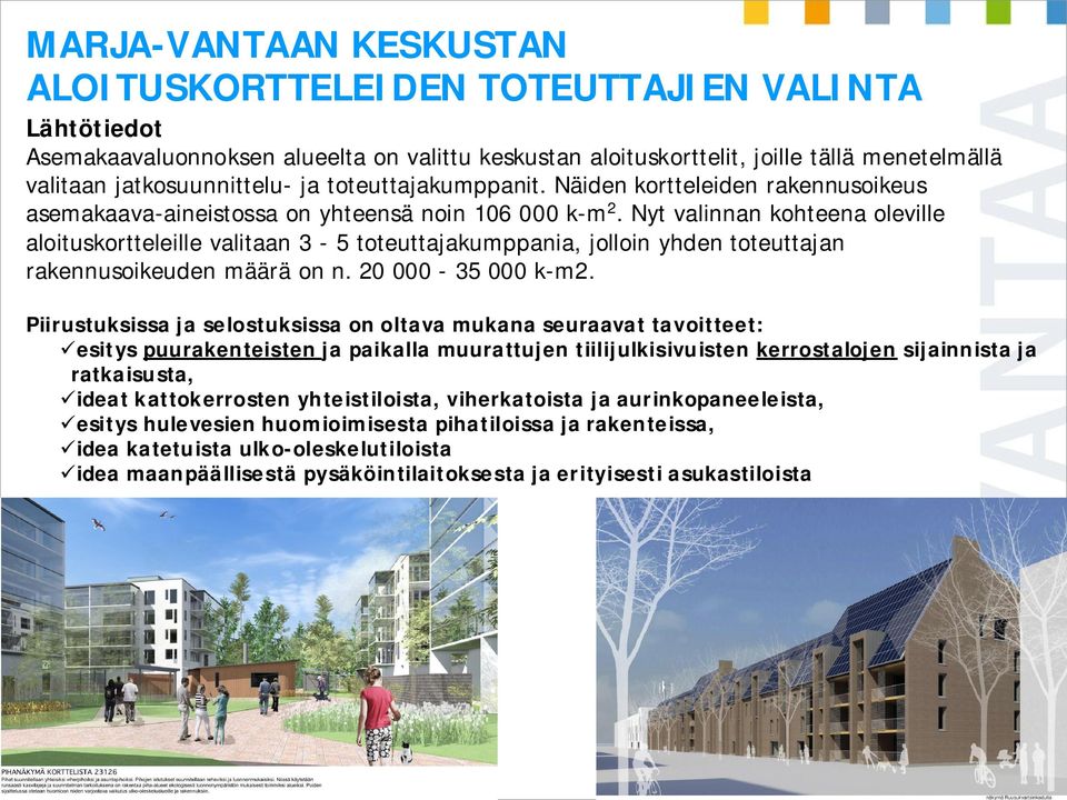 Nyt valinnan kohteena oleville aloituskortteleille valitaan 3-5 toteuttajakumppania, jolloin yhden toteuttajan rakennusoikeuden määrä on n. 20 000-35 000 k-m2.