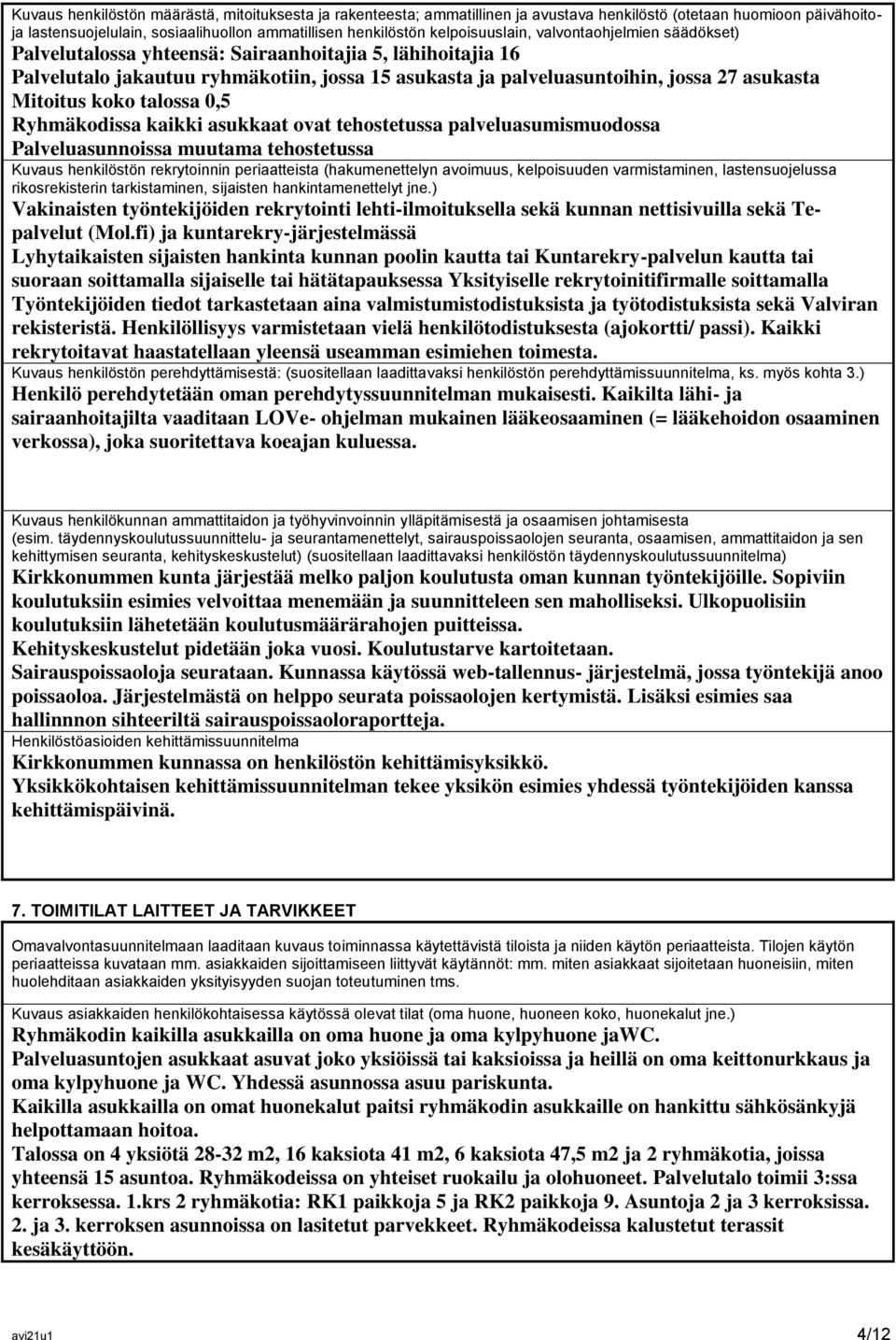 Mitoitus koko talossa 0,5 Ryhmäkodissa kaikki asukkaat ovat tehostetussa palveluasumismuodossa Palveluasunnoissa muutama tehostetussa Kuvaus henkilöstön rekrytoinnin periaatteista (hakumenettelyn