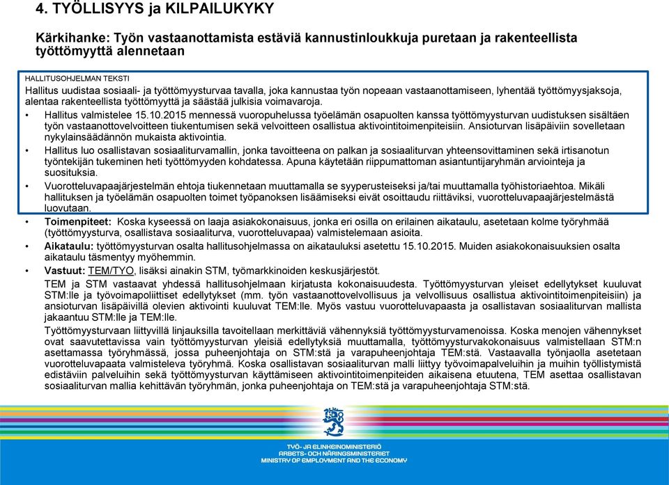 2015 mennessä vuoropuhelussa työelämän osapuolten kanssa työttömyysturvan uudistuksen sisältäen työn vastaanottovelvoitteen tiukentumisen sekä velvoitteen osallistua aktivointitoimenpiteisiin.