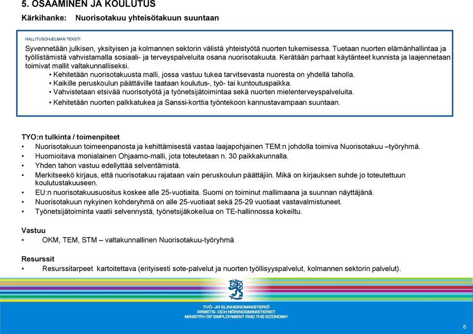 Kerätään parhaat käytänteet kunnista ja laajennetaan toimivat mallit valtakunnalliseksi. Kehitetään nuorisotakuusta malli, jossa vastuu tukea tarvitsevasta nuoresta on yhdellä taholla.