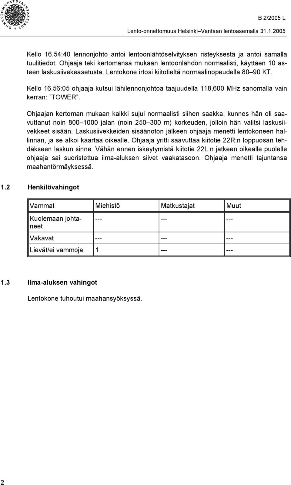 Ohjaajan kertoman mukaan kaikki sujui normaalisti siihen saakka, kunnes hän oli saavuttanut noin 800 1000 jalan (noin 250 300 m) korkeuden, jolloin hän valitsi laskusiivekkeet sisään.