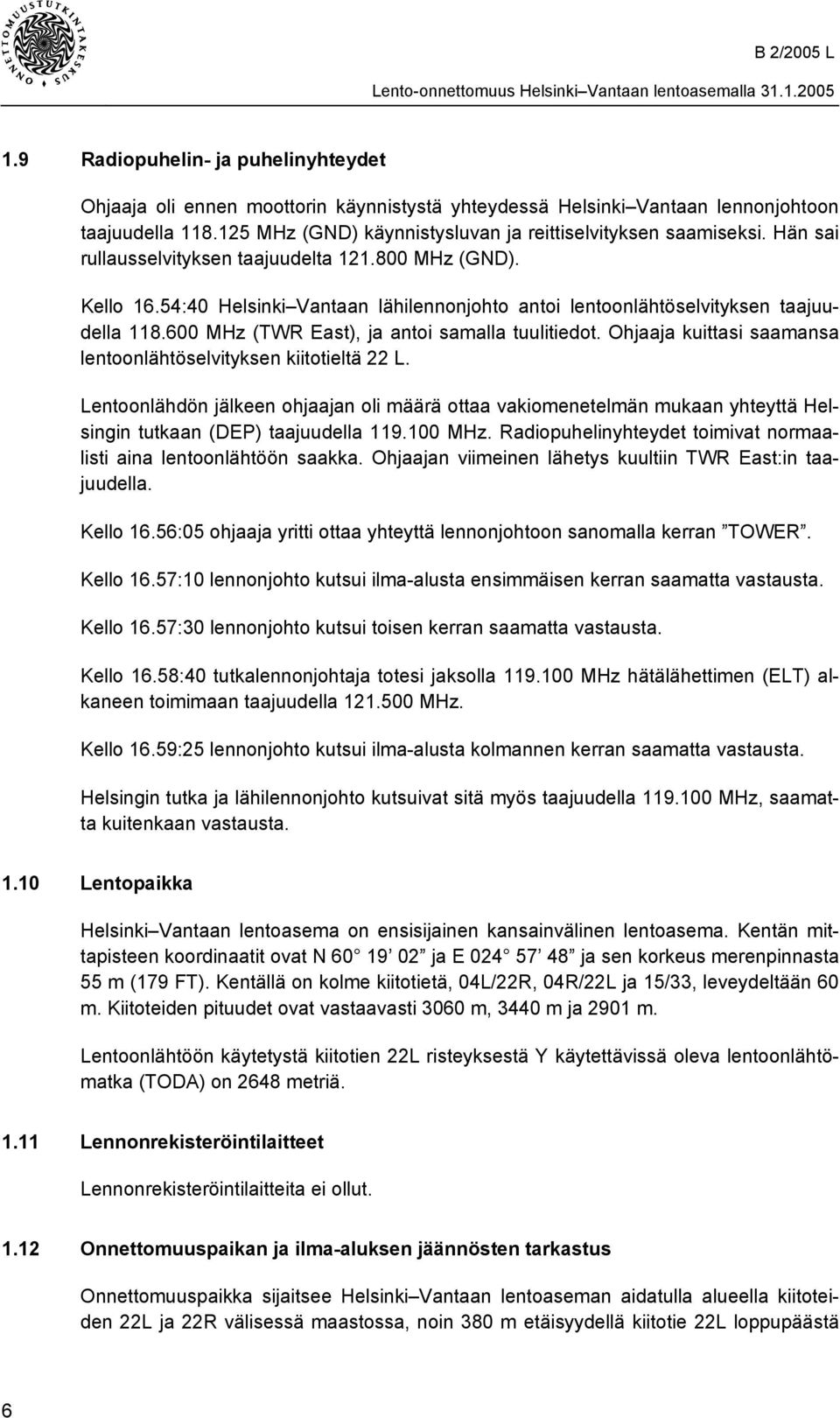 600 MHz (TWR East), ja antoi samalla tuulitiedot. Ohjaaja kuittasi saamansa lentoonlähtöselvityksen kiitotieltä 22 L.