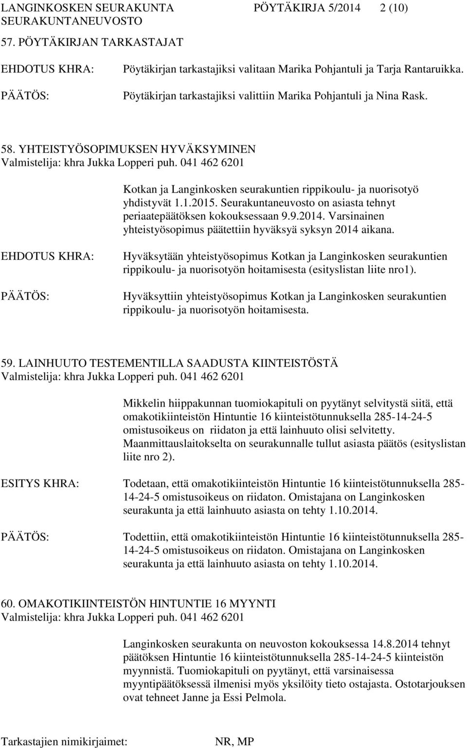 Seurakuntaneuvosto on asiasta tehnyt periaatepäätöksen kokouksessaan 9.9.2014. Varsinainen yhteistyösopimus päätettiin hyväksyä syksyn 2014 aikana.