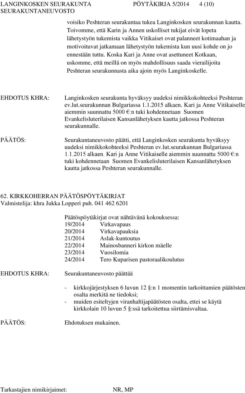 ennestään tuttu. Koska Kari ja Anne ovat asettuneet Kotkaan, uskomme, että meillä on myös mahdollisuus saada vierailijoita Peshteran seurakunnasta aika ajoin myös Langinkoskelle.