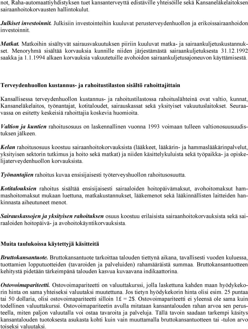 Menoryhmä sisältää korvauksia kunnille niiden järjestämästä sairaankuljetuksesta 31.12.1992 saakka ja 1.1.1994 alkaen korvauksia vakuutetuille avohoidon sairaankuljetusajoneuvon käyttämisestä.