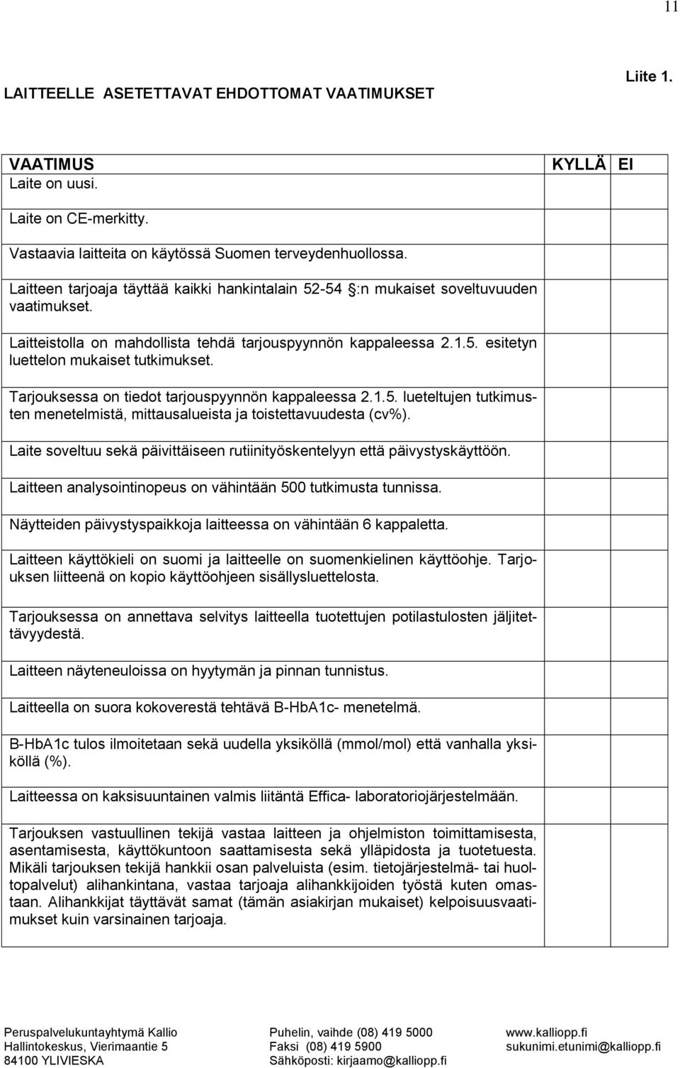 Tarjouksessa on tiedot tarjouspyynnön kappaleessa 2.1.5. lueteltujen tutkimusten menetelmistä, mittausalueista ja toistettavuudesta (cv%).