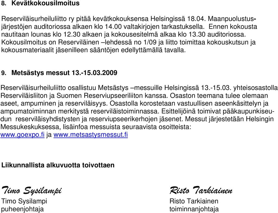 Kokousilmoitus on Reserviläinen lehdessä no 1/09 ja liitto toimittaa kokouskutsun ja kokousmateriaalit jäsenilleen sääntöjen edellyttämällä tavalla. 9. Metsästys messut 13.-15.03.