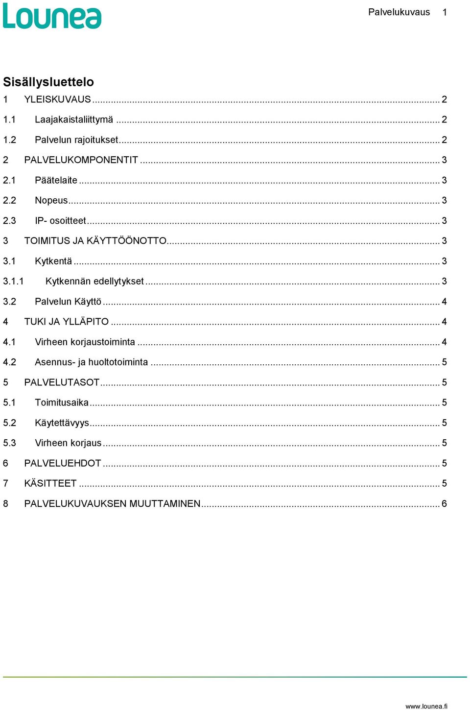 .. 3 3.2 Palvelun Käyttö... 4 4 TUKI JA YLLÄPITO... 4 4.1 Virheen korjaustoiminta... 4 4.2 Asennus- ja huoltotoiminta... 5 5 PALVELUTASOT.