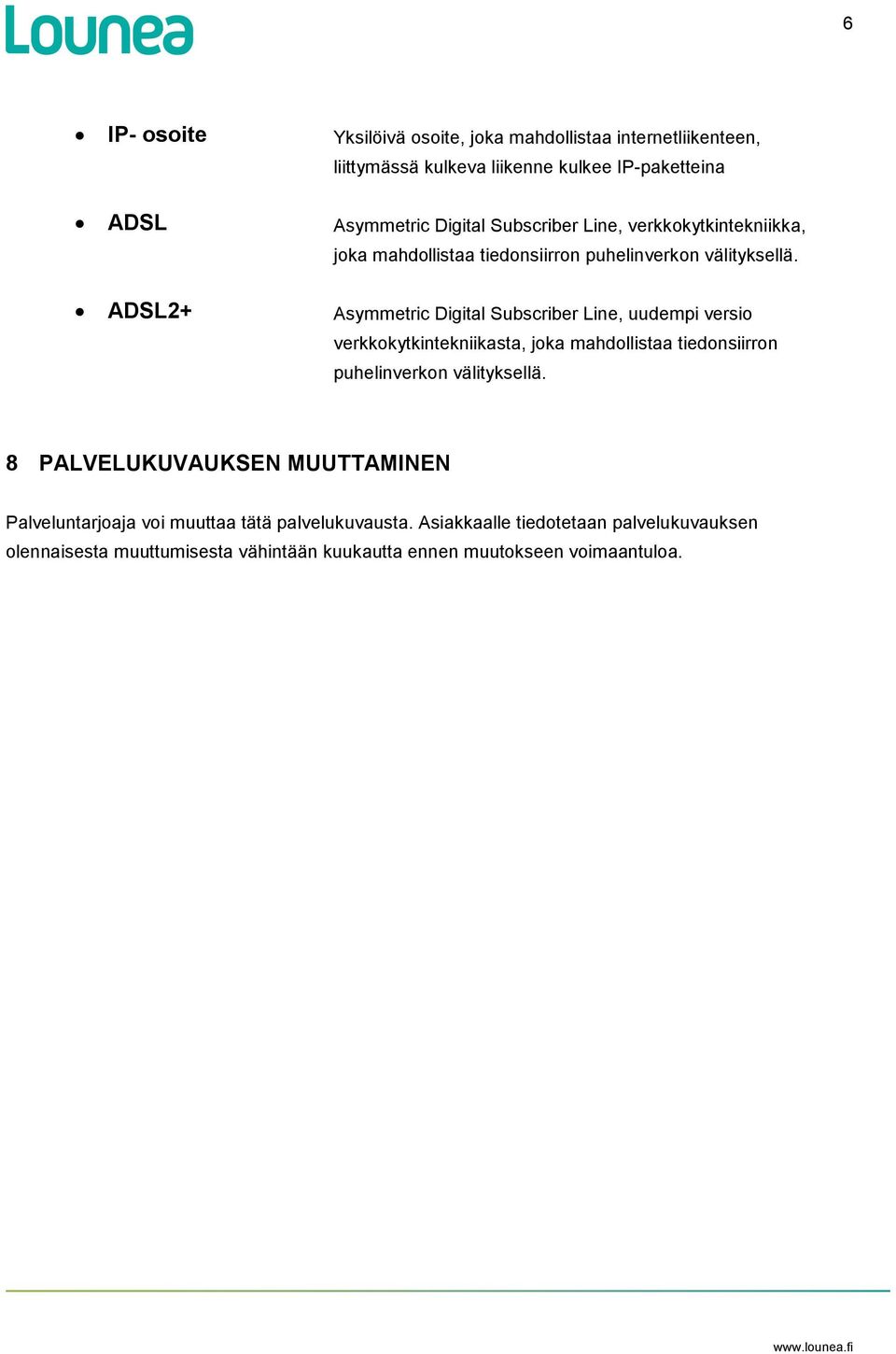 ADSL2+ Asymmetric Digital Subscriber Line, uudempi versio verkkokytkintekniikasta, joka mahdollistaa tiedonsiirron puhelinverkon välityksellä.