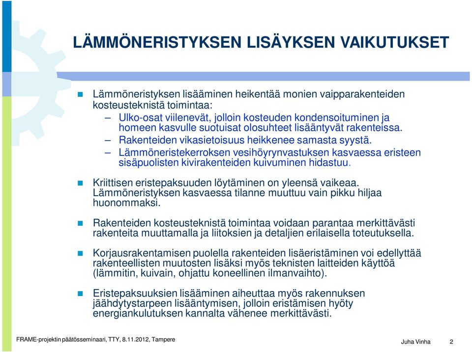 Lämmöneristekerroksen vesihöyrynvastuksen kasvaessa eristeen sisäpuolisten kivirakenteiden kuivuminen hidastuu. Kriittisen eristepaksuuden löytäminen on yleensä vaikeaa.