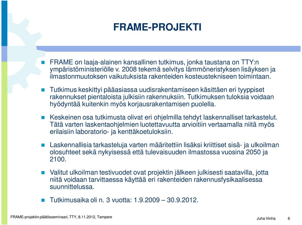 Tutkimus keskittyi pääasiassa uudisrakentamiseen käsittäen eri tyyppiset rakennukset pientaloista julkisiin rakennuksiin.