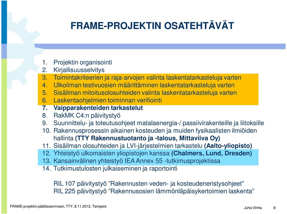 Vaipparakenteiden tarkastelut 8. RakMK C4:n päivitystyö 9. Suunnittelu- ja toteutusohjeet matalaenergia-/ passiivirakenteille ja liitoksille 10.