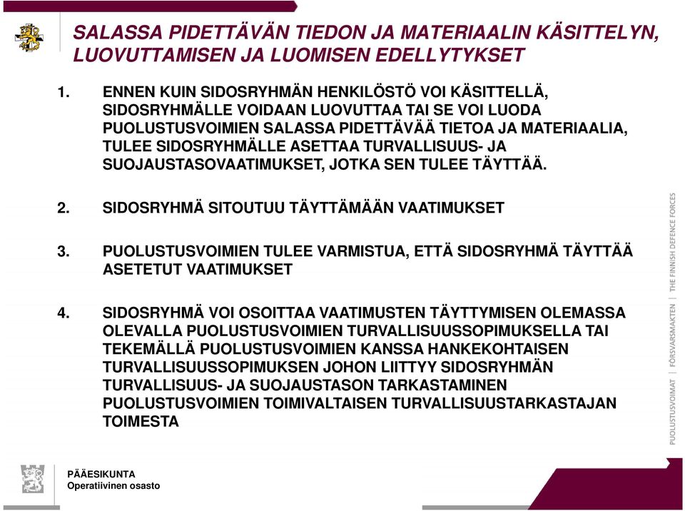 JA SUOJAUSTASOVAATIMUKSET, JOTKA SEN TULEE TÄYTTÄÄ. 2. SIDOSRYHMÄ SITOUTUU TÄYTTÄMÄÄN VAATIMUKSET 3. PUOLUSTUSVOIMIEN TULEE VARMISTUA, ETTÄ SIDOSRYHMÄ TÄYTTÄÄ ASETETUT VAATIMUKSET 4.