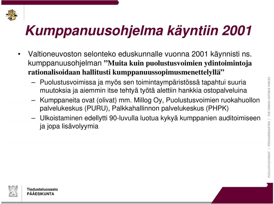 myös sen toimintaympäristössä tapahtui suuria muutoksia ja aiemmin itse tehtyä työtä alettiin hankkia ostopalveluina Kumppaneita ovat (olivat)