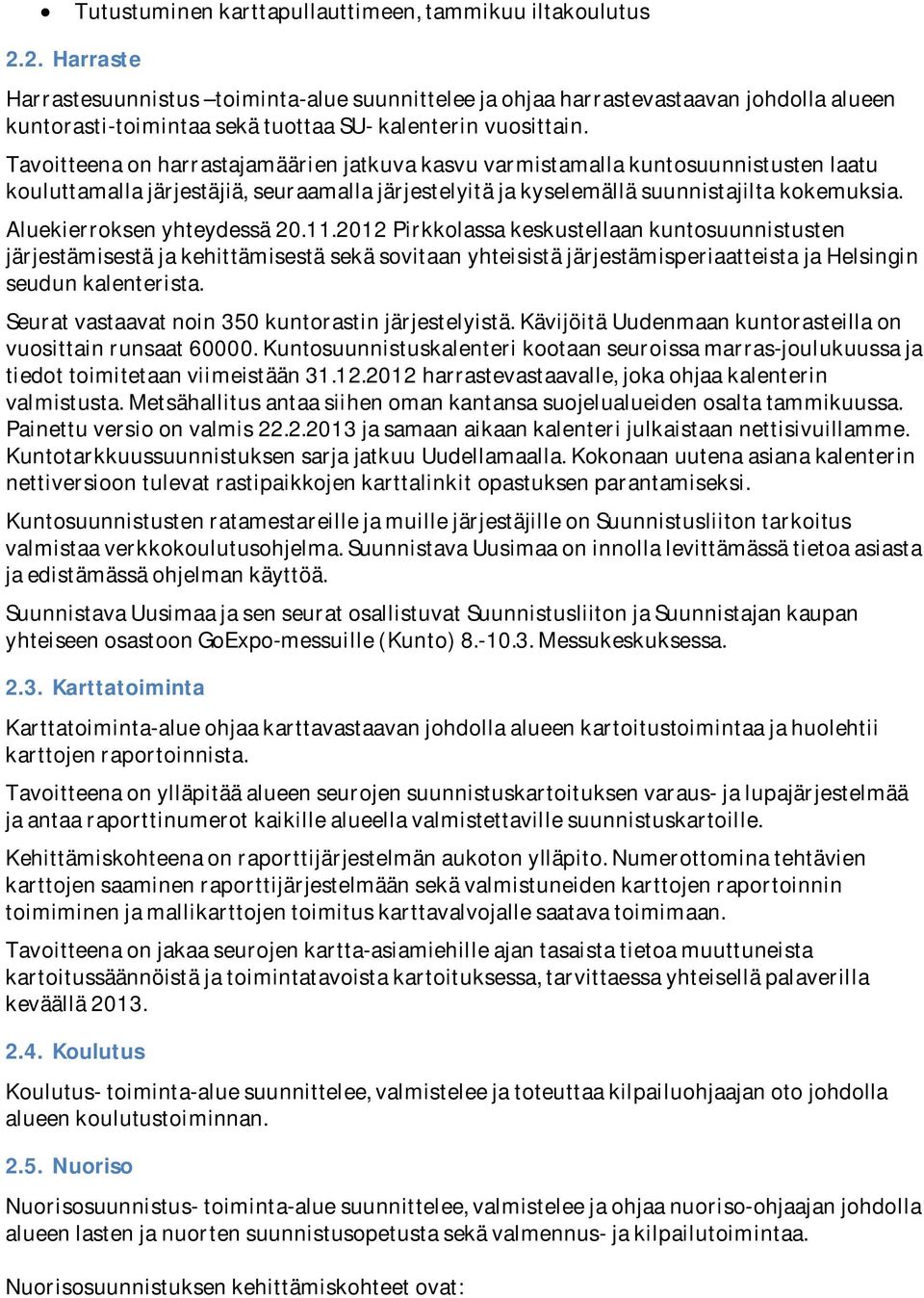 Tavoitteenaonharrastajamäärienjatkuvakasvuvarmistamallakuntosuunnistustenlaatu kouluttamallajärjestäjiä,seuraamallajärjestelyitäjakyselemälläsuunnistajiltakokemuksia. Aluekierroksenyhteydessä20.11.