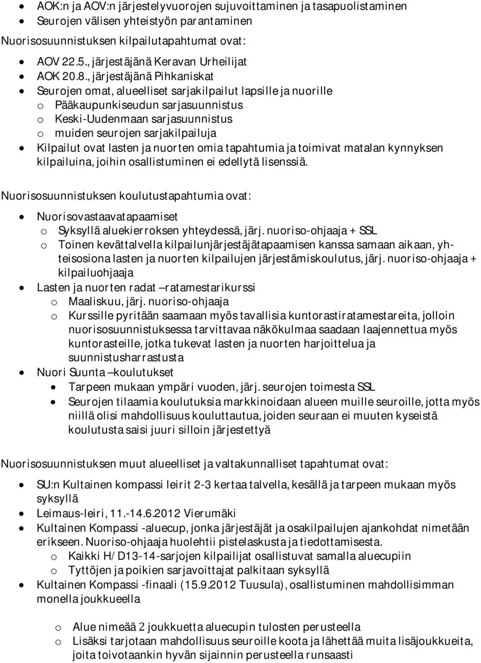 Kilpailutovatlastenjanuortenomiatapahtumiajatoimivatmatalankynnyksen kilpailuina,joihinosallistumineneiedellytälisenssiä.