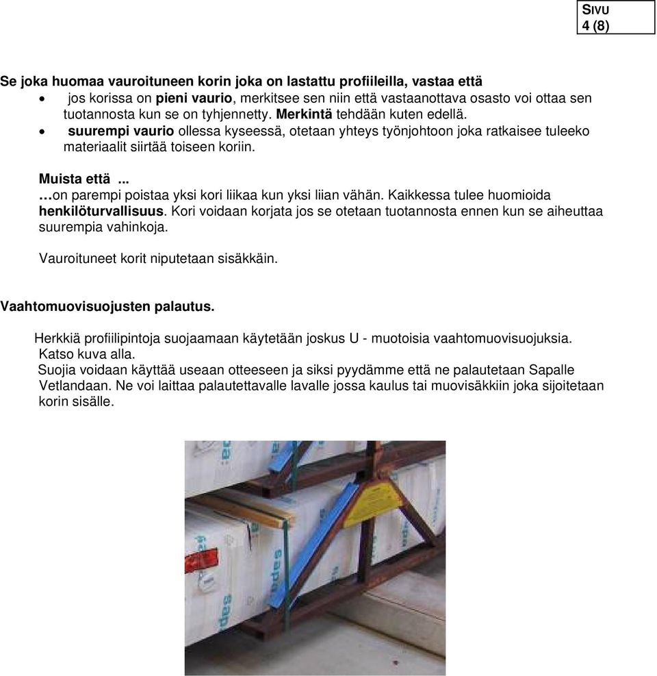 .. on parempi poistaa yksi kori liikaa kun yksi liian vähän. Kaikkessa tulee huomioida henkilöturvallisuus. Kori voidaan korjata jos se otetaan tuotannosta ennen kun se aiheuttaa suurempia vahinkoja.