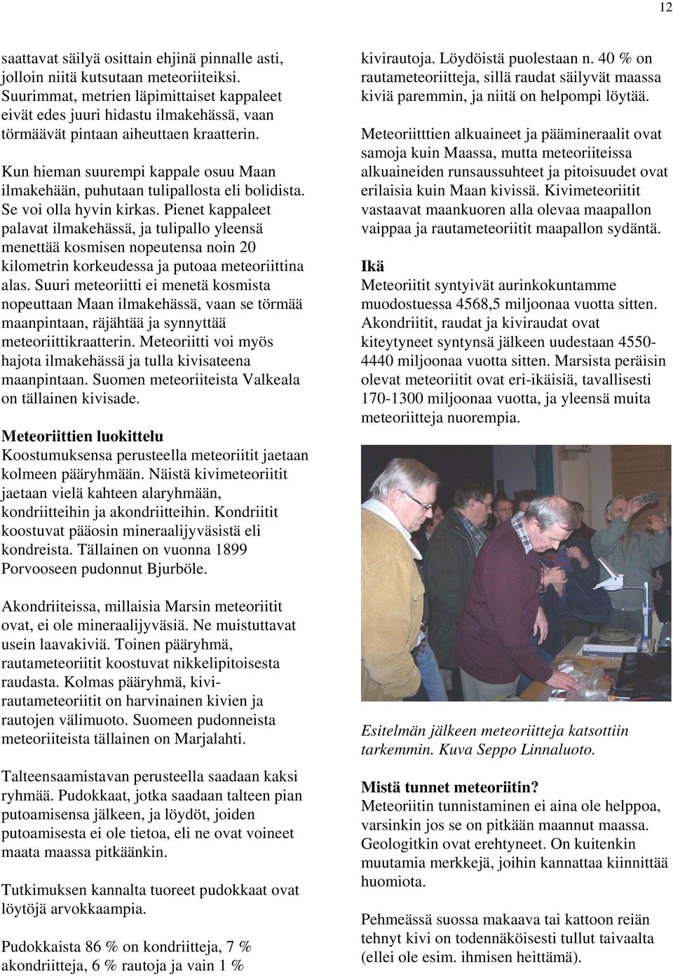 Kun hieman suurempi kappale osuu Maan ilmakehään, puhutaan tulipallosta eli bolidista. Se voi olla hyvin kirkas.