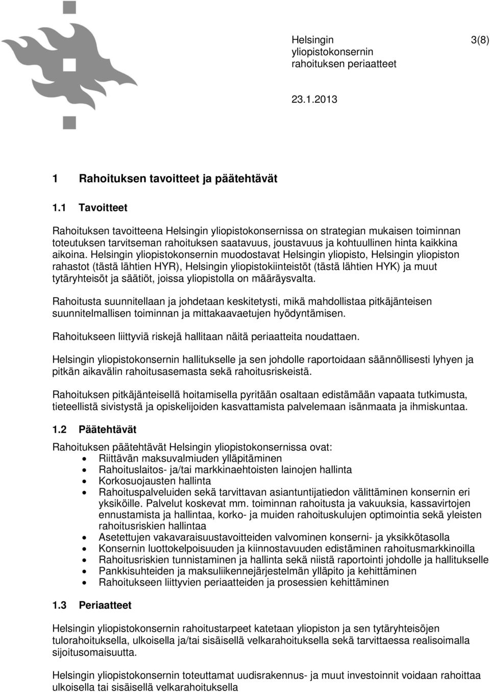 Helsingin muodostavat Helsingin yliopisto, Helsingin yliopiston rahastot (tästä lähtien HYR), Helsingin yliopistokiinteistöt (tästä lähtien HYK) ja muut tytäryhteisöt ja säätiöt, joissa yliopistolla