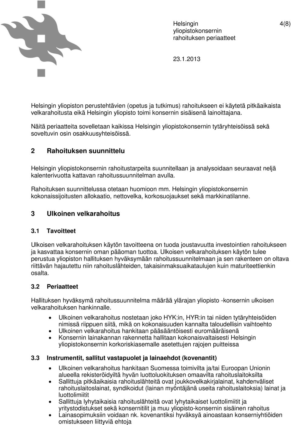 2 Rahoituksen suunnittelu Helsingin rahoitustarpeita suunnitellaan ja analysoidaan seuraavat neljä kalenterivuotta kattavan rahoitussuunnitelman avulla. Rahoituksen suunnittelussa otetaan huomioon mm.